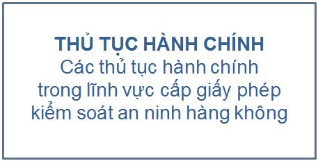 Thủ tục hành chính trong lĩnh vực cấp giấy phép kiểm soát an ninh hàng không
